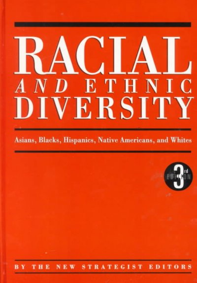 Racial and ethnic diversity : Asians, Blacks, Hispanics, native Americans, and whites / by the New Strategist editors.