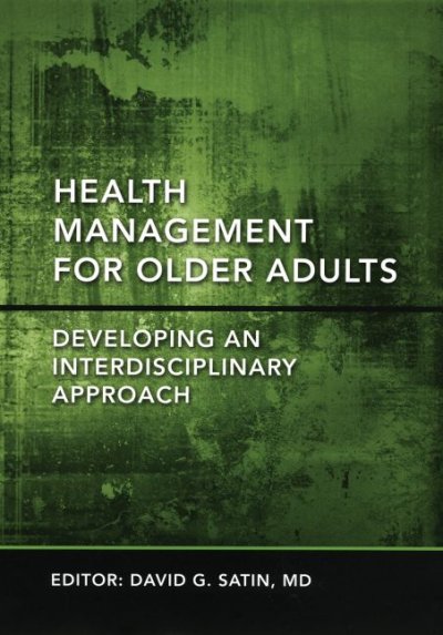 Health management for older adults : developing an interdisciplinary approach / edited by David G. Satin.