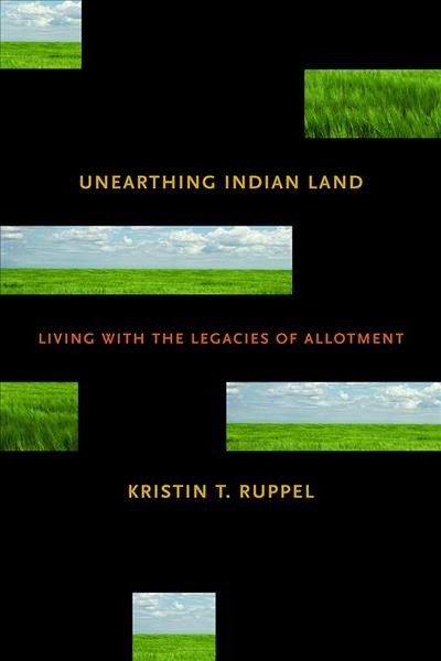 Unearthing Indian land : living with the legacies of allotment / Kristin T. Ruppel.