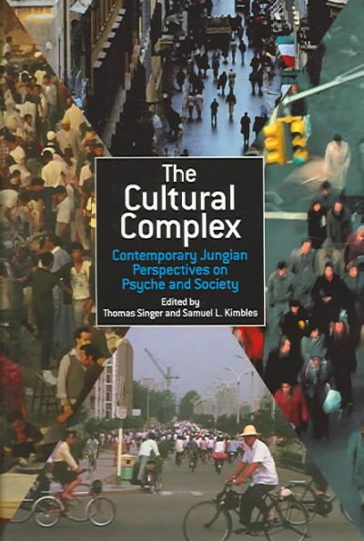 The cultural complex : contemporary Jungian perspectives on psyche and society / edited by Thomas Singer and Samuel L Kimbles.