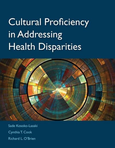 Cultural proficiency in addressing health disparities / edited by Sade Kosoko-Lasaki, Cynthia T. Cook, Richard L. O'Brien.