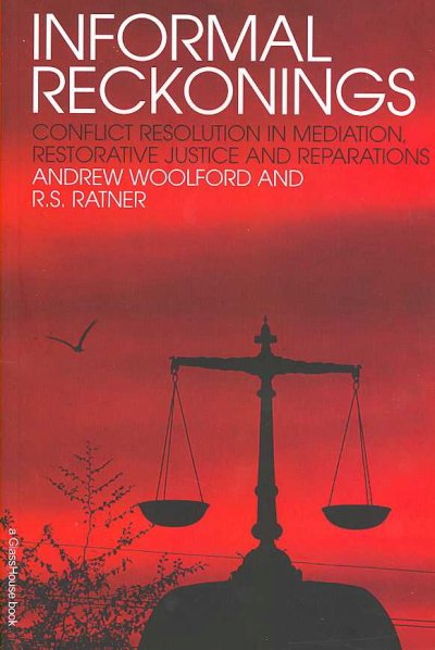 Informal reckonings : conflict resolution in mediation, restorative justice and reparations / Andrew Woolford and R.S. Ratner.
