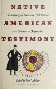 Native American testimony : an anthology of Indian and White relations ; first encounter to dispossession / edited by Peter Nabokov ; pref. by Vine Deloria, Jr.