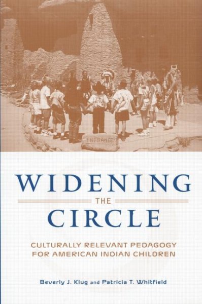 Widening the circle : culturally relevant pedagogy for American Indian children / Beverly J. Klug and Patricia T. Whitfield.