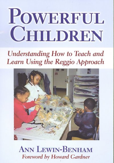 Powerful children : understanding how to teach and learn using the Reggio approach / Ann Lewin-Benham ; foreword by Howard Gardner.