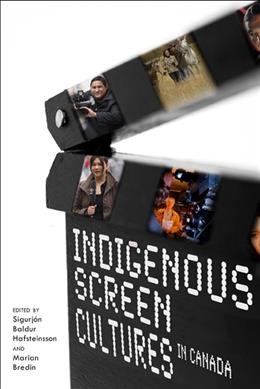 Indigenous screen cultures in Canada / edited by Sigurjón Baldur Hafsteinsson and Marian Bredin.