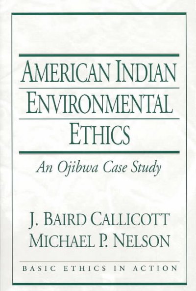 American Indian environmental ethics : an Ojibwa case study / J. Baird Callicott, Michael P. Nelson.