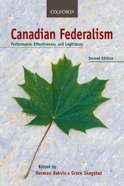 Canadian federalism : performance, effectiveness, and legitimacy / edited by Herman Bakvis & Grace Skogstad.