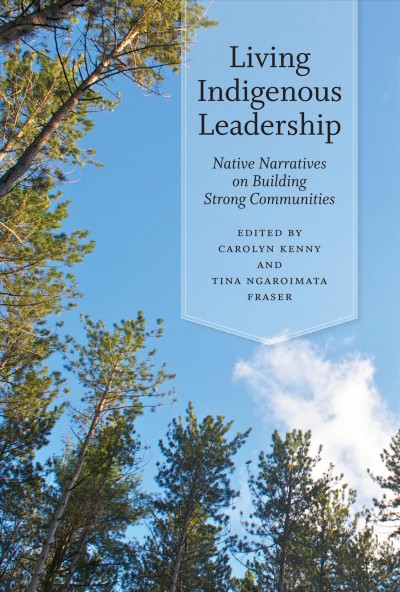 Living indigenous leadership : native narratives on building strong communities / edited by Carolyn Kenny and Tina Ngaroimata Fraser.