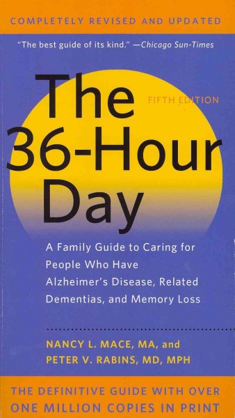 The 36-hour day : a family guide to caring for people who have Alzheimer disease, related dementias, and memory loss / Nancy L. Mace and Peter V. Rabins.