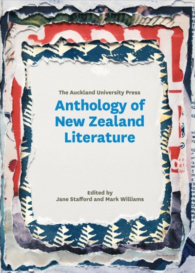 The Auckland University Press anthology of New Zealand literature / edited by Jane Stafford and Mark Williams.