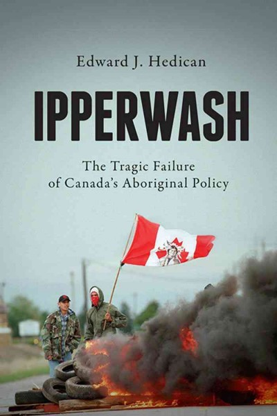 Ipperwash [electronic resource] : the tragic failure of Canada's Aboriginal policy / Edward J. Hedican.
