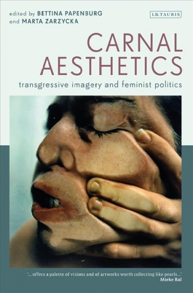 Carnal aesthetics [electronic resource] : transgressive imagery and feminist politics / edited by Bettina Papenburg and Marta Zarzycka.