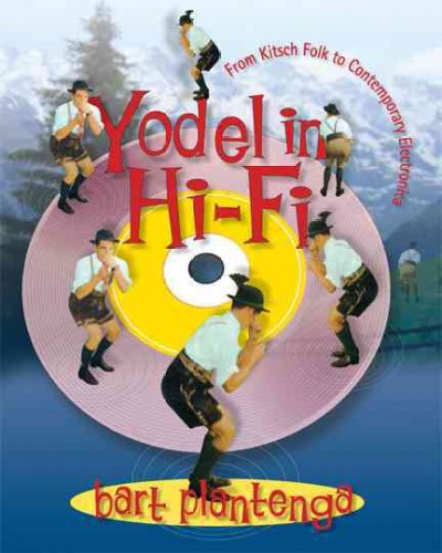 Yodel in hi-fi [electronic resource] : from kitsch folk to contemporary electronica / Bart Plantenga.