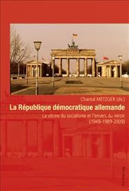 La République Démocratique Allemande [electronic resource] : la vitrine du socialisme et l'envers du miroir (1949-1989-2009) / [Chantal Metzger (dir.)].