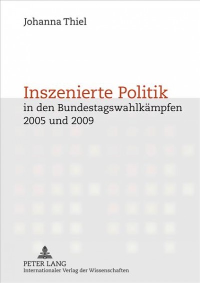 Inszenierte Politik in den Bundestagswahlkaempfen 2005 und 2009 [electronic resource] : Inszenierungsstrategien Von Politikern.