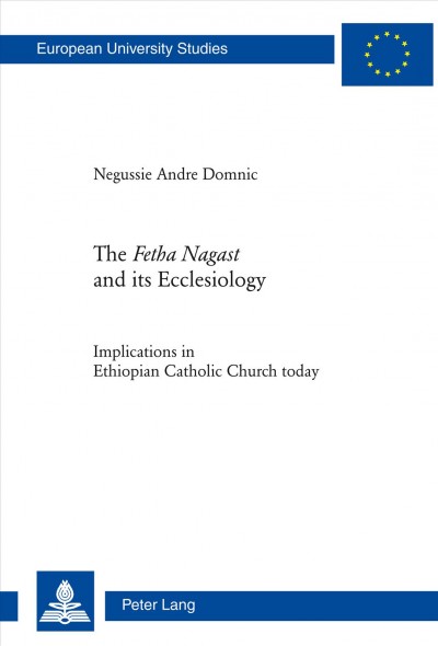 The Fetha Nagast and its ecclesiology [electronic resource] : implications in Ethiopian Catholic Church today / Negussie Andre Domnic.