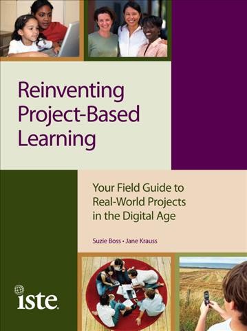 Reinventing project-based learning [electronic resource] : your field guide to real-world projects in the digital age / Suzie Boss, Jane Krauss.