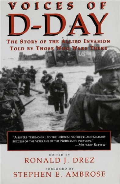 Voices of D-Day [electronic resource] : the story of the Allied invasion told by those who were there / edited by Ronald J. Drez.