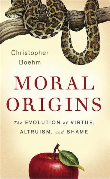 Moral origins [electronic resource] : the evolution of virtue, altruism, and shame / Christopher Boehm.