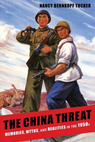 The China threat [electronic resource] : memories, myths, and realities in the 1950s / Nancy Bernkopf Tucker.