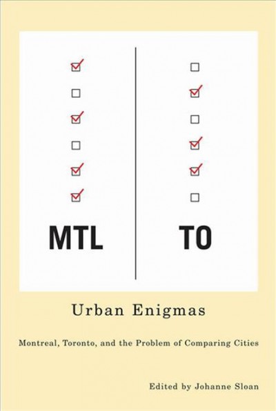 Urban enigmas [electronic resource] : Montreal, Toronto, and the problem of comparing cities / edited by Johanne Sloan.