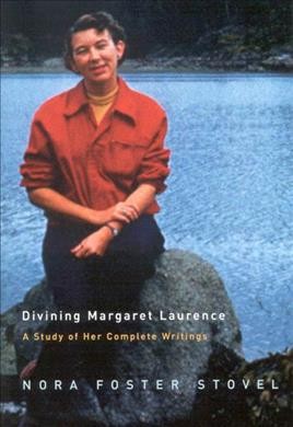 Divining Margaret Laurence [electronic resource] : a study of her complete writings / Nora Foster Stovel.