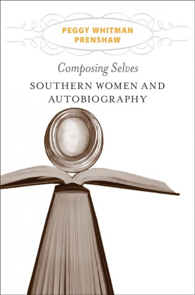 Composing selves [electronic resource] : Southern women and autobiography / Peggy Whitman Prenshaw.