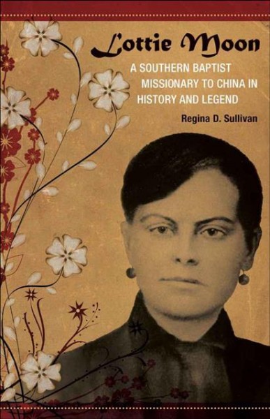 Lottie Moon [electronic resource] : a Southern Baptist missionary to China in history and legend / Regina D. Sullivan.