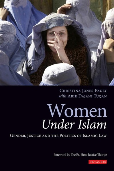 Women under Islam [electronic resource] : Gender, Justice and the politics of Islamic law / Christina Jones-Pauly with Abir Dajani Tuqan.