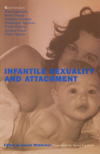 Infantile sexuality and attachment [electronic resource] = Sexualité infantile et attachement / edited by Daniel Widlöcher ; with contributions from Jacques André ... [et al.] ; translated by Susan Fairfield.