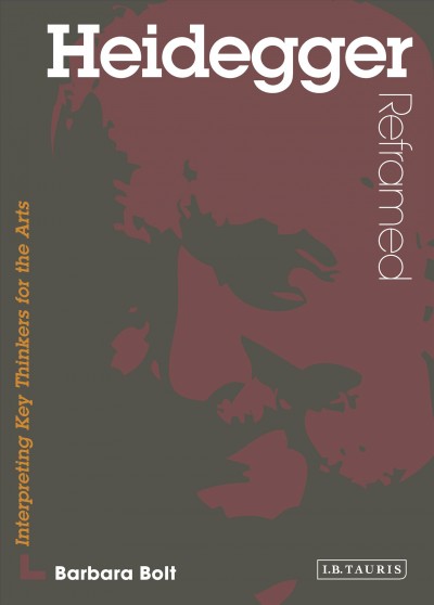 Heidegger reframed [electronic resource] : interpreting key thinkers for the arts / Barbara Bolt.