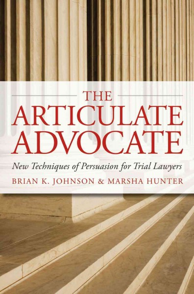 The articulate advocate [electronic resource] : new techniques of persuasion for trial lawyers / Brian K. Johnson and Marsha Hunter.