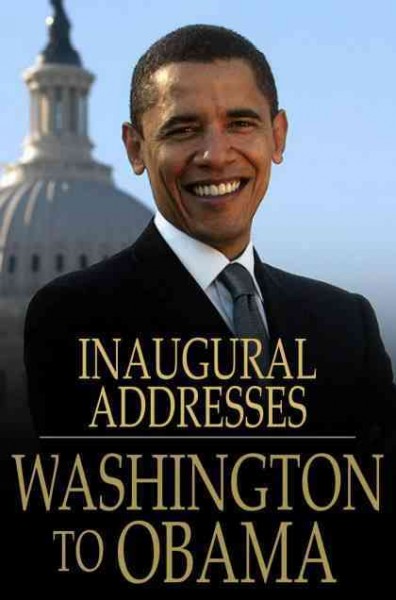 U.S. Presidential inaugural addresses from Washington to Obama [electronic resource].