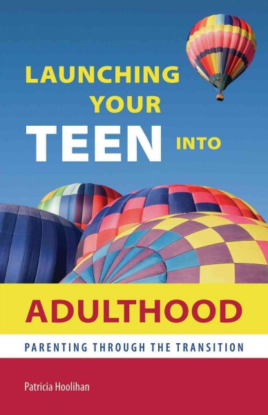 Launching your teen into adulthood [electronic resource] : parenting through the transition / Patricia Hoolihan.