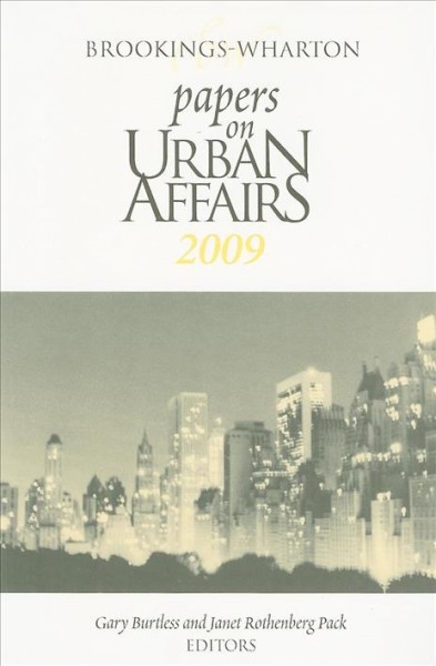 Brookings-Wharton papers on urban affairs [electronic resource] . 2009 / Gary Burtless and Janet Rothenberg Pack, editors.