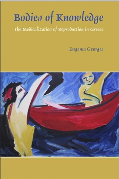 Bodies of knowledge [electronic resource] : the medicalization of reproduction in Greece / Eugenia Georges.