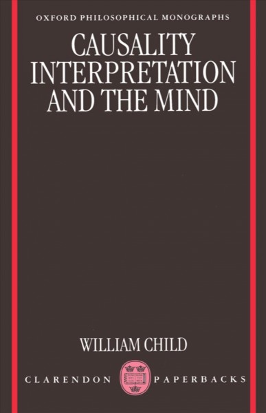 Causality, interpretation, and the mind [electronic resource] / William Child.