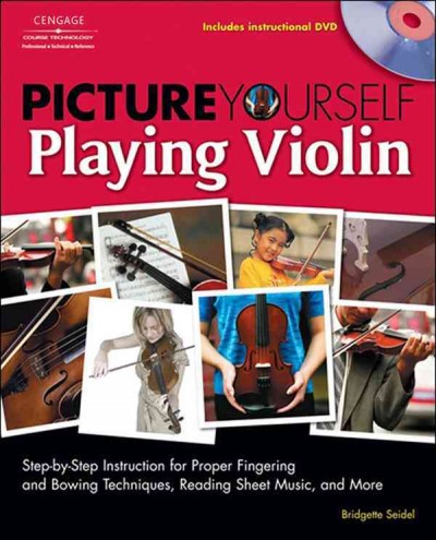 Picture yourself playing violin [electronic resource] : step-by-step instruction for proper fingering and bowing techniques, reading sheet music, and more / Bridgette Seidel.