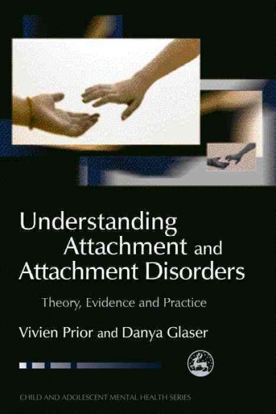 Understanding attachment and attachment disorders [electronic resource] : theory, evidence and practice / Vivien Prior and Danya Glaser.