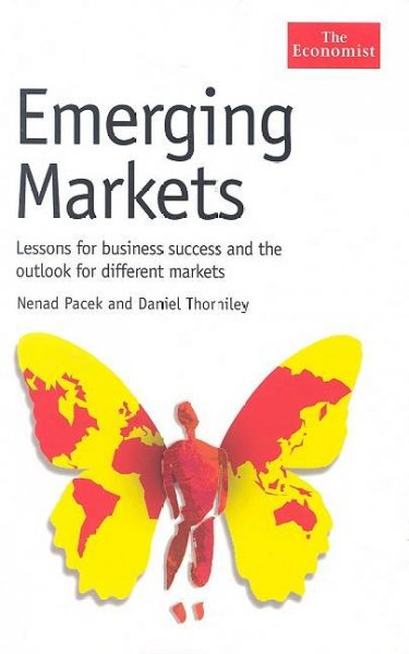 Emerging markets [electronic resource] : lessons for business success and the outlook for different markets / Nenad Pacek and Daniel Thorniley.