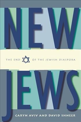 New Jews [electronic resource] : the end of the Jewish diaspora / Caryn Aviv and David Shneer.