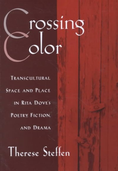 Crossing color [electronic resource] : transcultural space and place in Rita Dove's poetry, fiction, and drama / Therese Steffen.