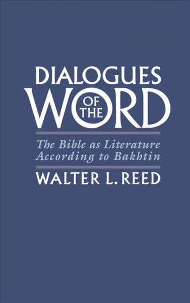 Dialogues of the Word [electronic resource] : the Bible as literature according to Bakhtin / Walter L. Reed.