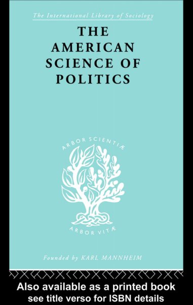 The American science of politics [electronic resource] : its origins and conditions / by Bernard Crick.