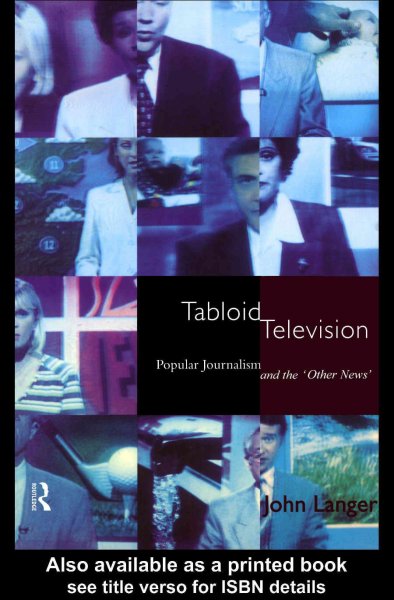 Tabloid television [electronic resource] : popular journalism and the "other news" / John Langer.