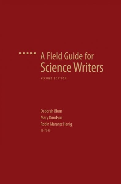A field guide for science writers [electronic resource] / edited by Deborah Blum, Mary Knudson, Robin Marantz Henig.