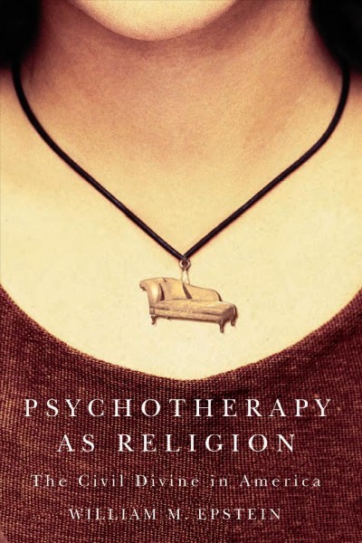 Psychotherapy as religion [electronic resource] : the civil divine in America / William M. Epstein.