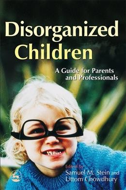 Disorganized children [electronic resource] : a guide for parents and professionals / edited by Samuel M. Stein and Uttom Chowdhury.