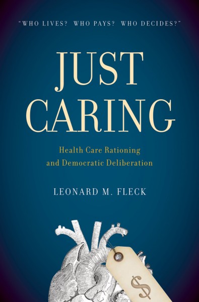 Just caring [electronic resource] : health care rationing and democratic deliberation / Leonard M. Fleck.